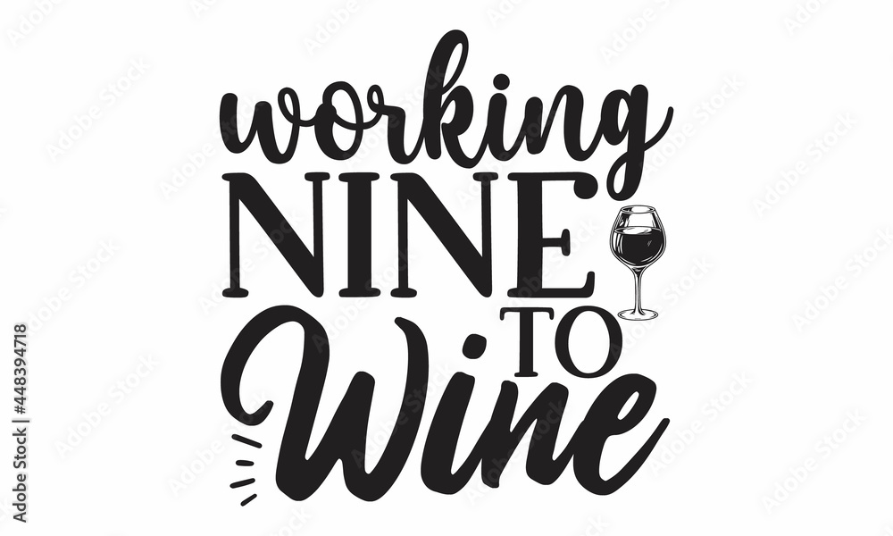 working-nine-to-wine, wine glass and clock, Good for scrap booking, motivation posters, textiles, gifts, travel sets, Black text on white background working-nine-to-wine, wine glass and clock, Good for scrap booking, motivation posters, textiles, gifts, travel sets, Black text on white background