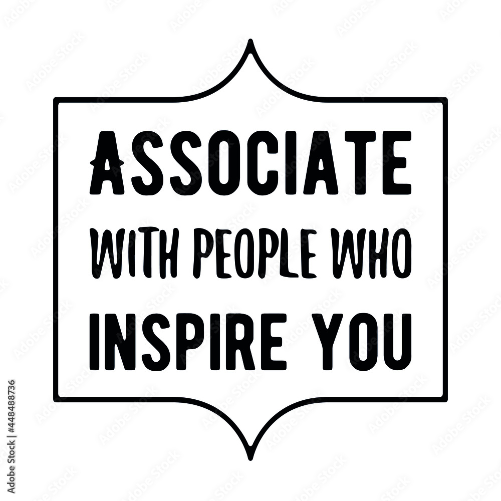  Associate with people who inspire you. Vector Quote
