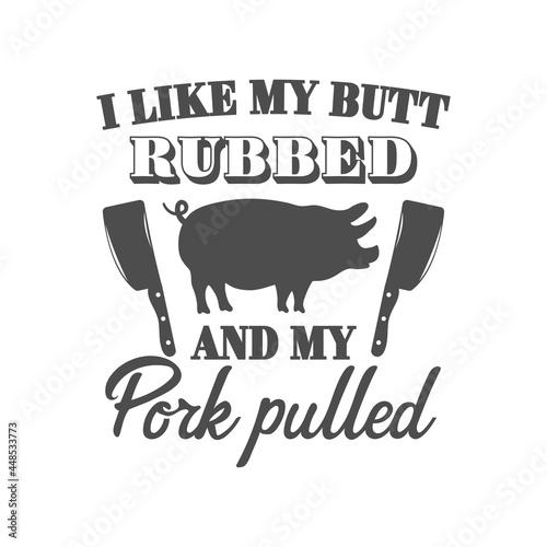 I like my butt rubbed and my pork pulled motivational slogan inscription. Vector barbecue quotes. Illustration for prints on t-shirts and bags, posters, cards. Bbq master phrase. 