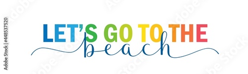 LET'S GO TO THE BEACH colorful vector brush calligraphy banner on white background