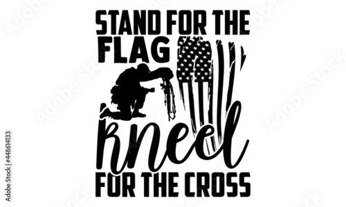 Stand for the flag kneel for the cross - Veteran t shirt design, Hand drawn lettering phrase isolated on white background, Calligraphy graphic design typography element, Hand written vector sign, svg
