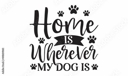 Home is wherever my dog is, Typography design, Vector Illustration, Dog Quotes Vector Design high resolution vector files, Inspirational vector typography poster with animal photo