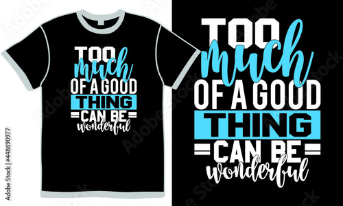 too much of a good thing can be wonderful t shirt design clothing, all good things quote illustration apparel
