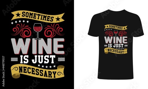 Sometimes wine is just necessary t shirt template vector. Beer T-Shirts, Beer T-Shirts Vintage, Wine T-Shirts Funny
