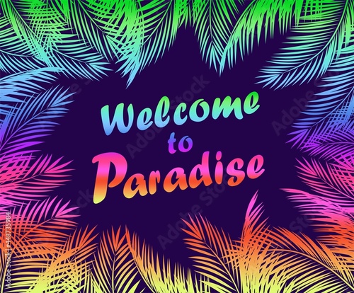 Summery poster with colorful fan-leaved palm branches frame and Welcome to paradise lettering. Vector template design for beach party invitation and hotel signboard