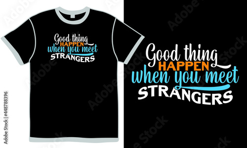 good things happen when you meet strangers design concept, motivational quotes creative art, strangers meet quotes shirt design concept