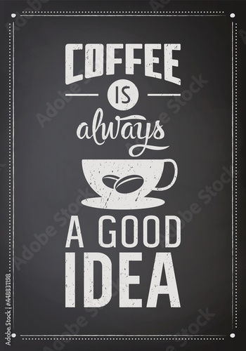 Coffee is Always a Good Idea. Vector Textured Black Chalkboard and Typography Quote, Phrase about Coffee. Placard, Banner, Design Template for Coffee Shop. Vector Illustration