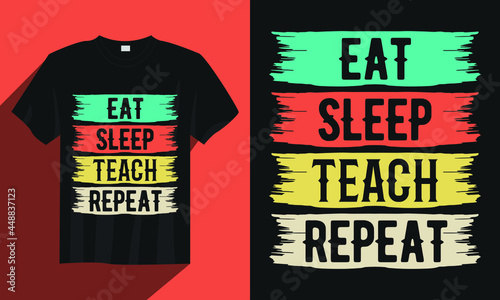Eat sleep teach repeat teacher t-shirt design, Teacher t-shirt design, Vintage teacher t-shirt design vector, Typography teacher t-shirt design