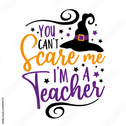 You can't scare me i'm a teacher- funny saying for Halloween with witch hat. Good for T shirt print, poster, card, label, and other funny gifts design.
