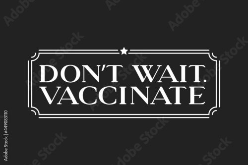 Don't Wait Vaccinate, Vaccination PSA, Global Pandemic, Vaccination Program, Vaccination Text, Covid-19, Get Vaccinated, Vaccination Vector Illustration Background