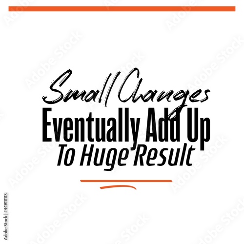 Small Changes Eventually Add Up To Huge Result . Inspirational and Motivational Quotes Vector. Suitable for Cutting Sticker  Poster  Vinyl  Decals  Card  T-Shirt  Mug and Various Other.