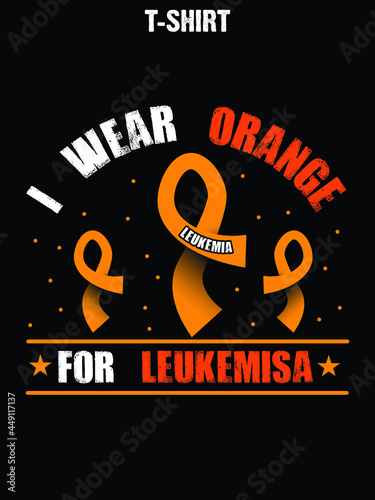 I wear orange for leukemia, leukemia awareness t-shirt eps design.