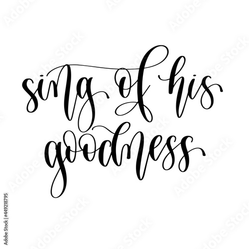 sing of his goodness - hand lettering inscription calligraphy vector illustration