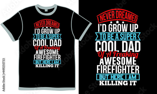 i never dreamed id grow up to be a super cool dad of a freaking awesome firefighter but here i am killing it, superhero fireman, daddy design concept, fire hydrant, fire rescue, father quotes, dad day