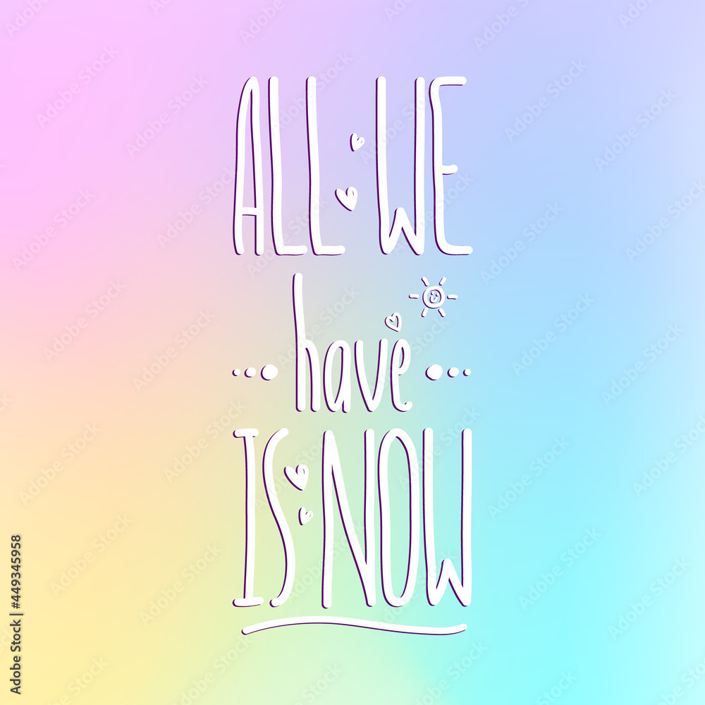 Handwriting simple text All We Have is Now. Isolated on colorful background. Decorated with little hearts. Handwriting simple text All We Have is Now. Isolated on colorful background. Decorated with little hearts.