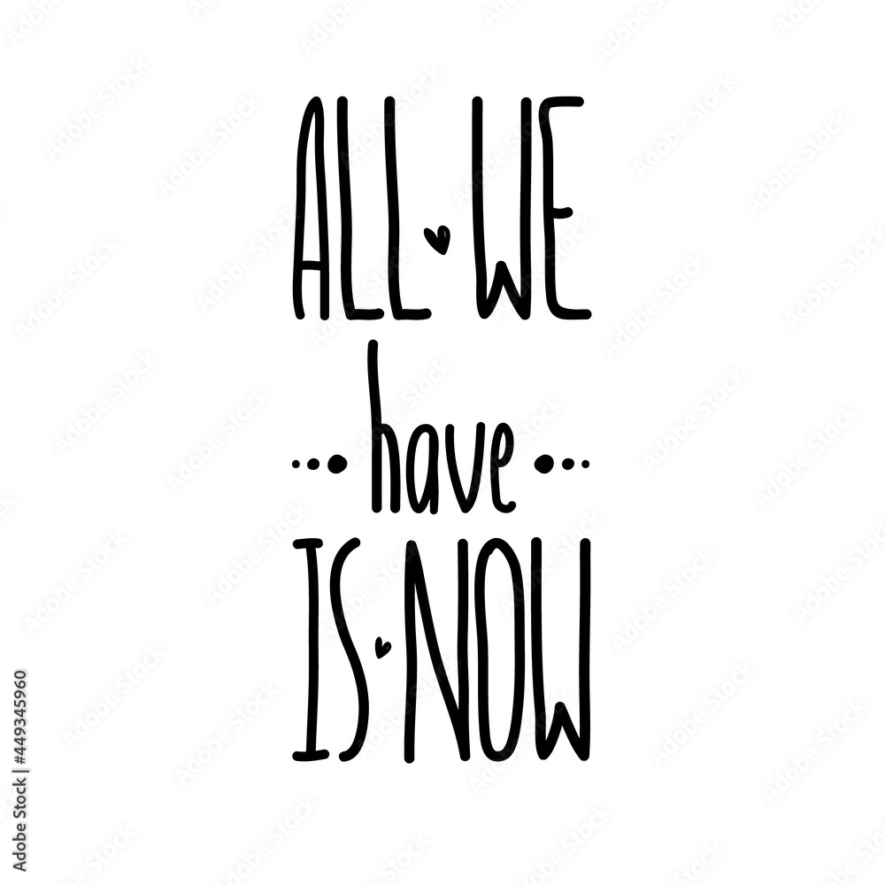 Handwriting simple text All We Have is Now. Isolated on white background. Decorated with little hearts. Handwriting simple text All We Have is Now. Isolated on white background. Decorated with little hearts.