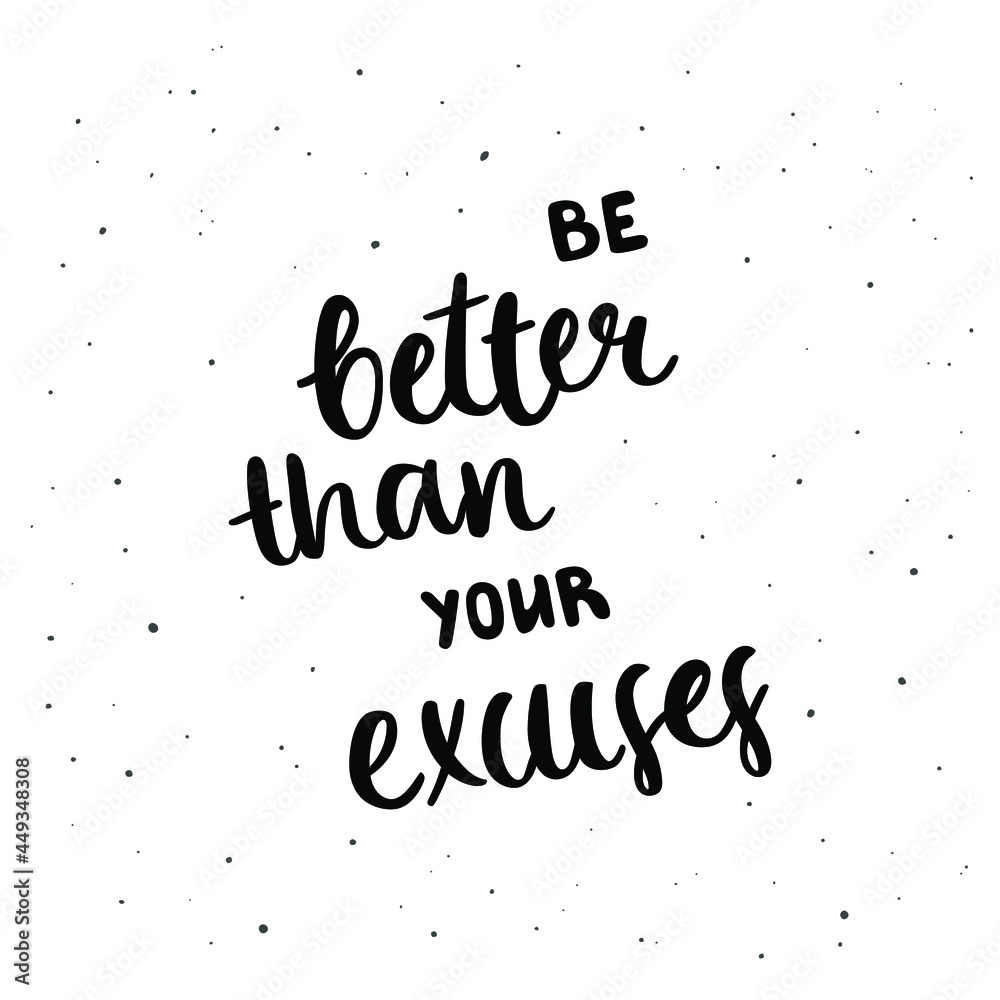 Be better than your excuses - black hand-drawn quote isolated on white background. Pretty doodle design for cards, cups, mugs, prints, stickers, decoration, plotter cutting, etc.