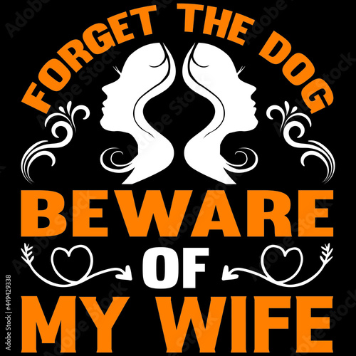 forget the dog beware of my wife