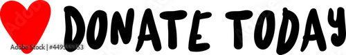 Donate today sign with red heart shape. Nice hand lettering with words Donate today and red heart to it.
