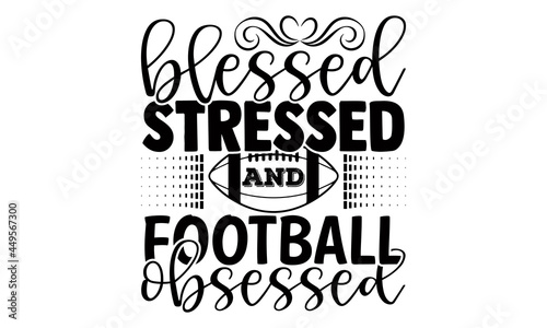 Blessed stressed and football obsessed- Football t shirts design, Hand drawn lettering phrase, Calligraphy t shirt design, Isolated on white background svg Files for Cutting Cricut and Silhouette, EPS
