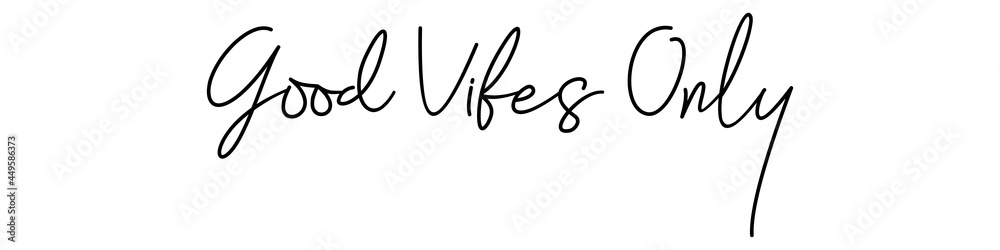 Good vibes only, calligraphic background, quote, positive vibes, hand driven, modern calligraphy, vector illustration