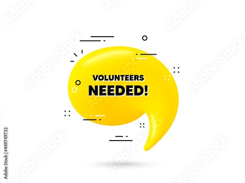 Volunteers needed text. Yellow 3d chat bubble. Volunteering service sign. Charity work symbol. Volunteers needed minimal talk balloon. 3d dialogue bubble with message. Vector