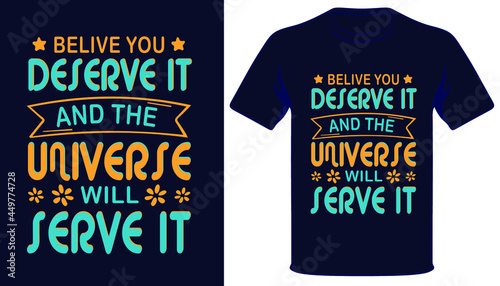 Belive you deserve it and the universe will serve it best typography t-shirt design