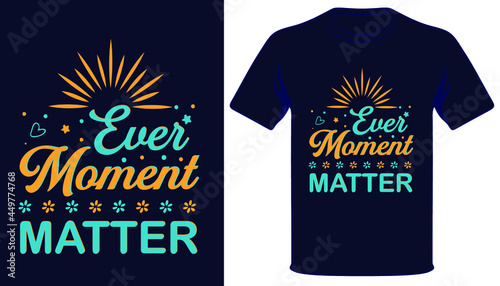  Ever moment matter best typography t-shirt design