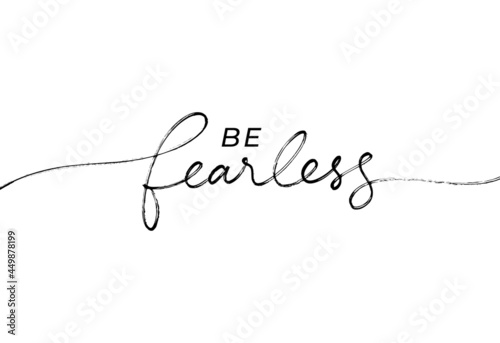 Be fearless slogan for t-shirt design. Hand drawn line calligraphy with swashes. Vector ink illustration. Short saying about being strong and brave for a success. Inspirational lettering print