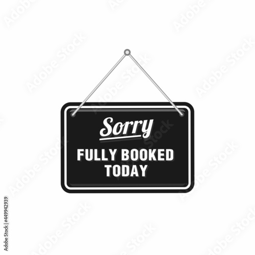 sorry fully booked today sign in black color isolated on white background, realistic design template illustration for cafe or restaurant business