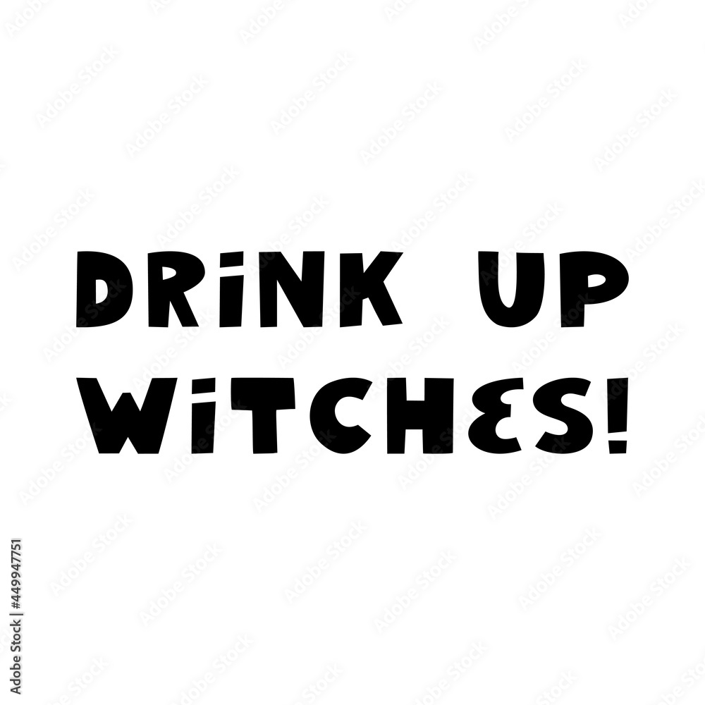 Drink up witches. Halloween quote. Cute hand drawn lettering in modern scandinavian style. Isolated on a white background. Vector stock illustration.