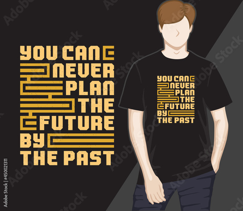 You can never plan the future by the past modern typography t-shirt design