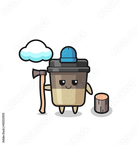 Character cartoon of coffee cup as a woodcutter