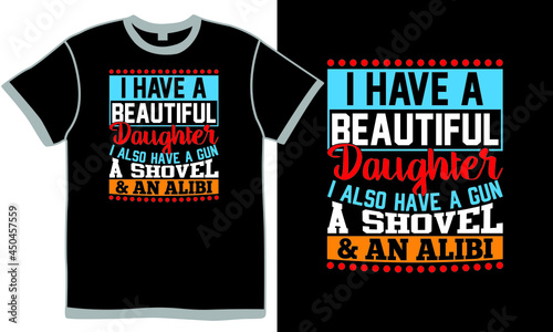 i have a beautiful daughter i also have a gun a shovel and an alibi, relaxation exercise, holiday - event casual clothing, daughter's birthday greetings vector illustration