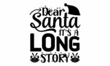 dear Santa it's long story , Hand drawn vector illustration,  Winter holidays related typographic quote, Vector vintage illustration, vector lettering at green 