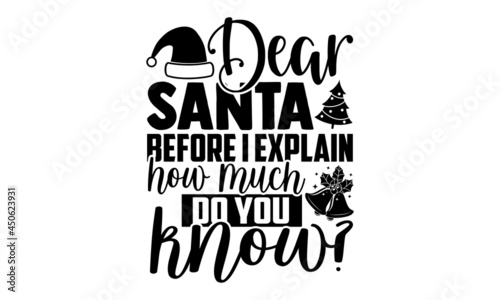 Dear santa before I explain how much do you know? - Christmas t shirt design, Hand drawn lettering phrase isolated on white background, Calligraphy graphic design typography element, Hand written vect
