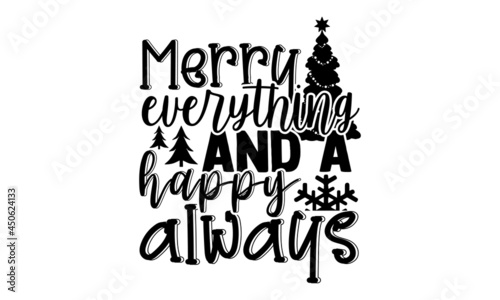 Merry everything and a happy always - Christmas t shirt design, Hand drawn lettering phrase, Calligraphy t shirt design, svg Files for Cutting Cricut and Silhouette, card, flyer, EPS 10
