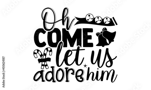 Oh come let us adore him - Christmas t shirt design, Hand drawn lettering phrase, Calligraphy t shirt design, svg Files for Cutting Cricut and Silhouette, card, flyer, EPS 10 photo