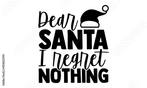Dear santa I regret nothing - Christmas t shirt design, Hand drawn lettering phrase, Calligraphy t shirt design, svg Files for Cutting Cricut and Silhouette, card, flyer, EPS 10