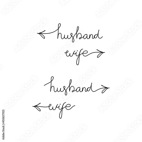 One continuous freehand line text - my husband, my wife - with and without an arrow. Trendy design isolated on white. Perfect for embroidery, tattoo, sticker, sign, etc.