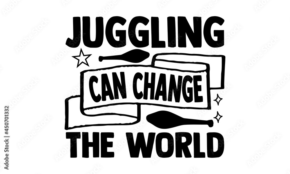 Obraz premium Juggling can change the world- Juggling t shirts design, Hand drawn lettering phrase, Calligraphy t shirt design, Isolated on white background, svg Files for Cutting Cricut, Silhouette, EPS 10