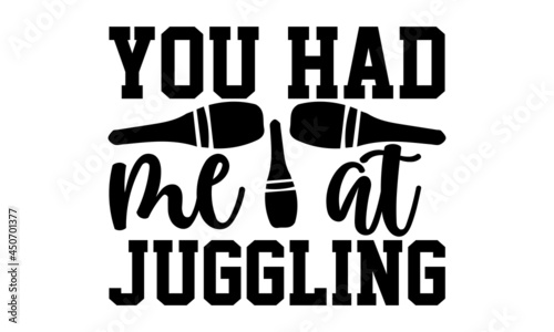 You had me at juggling- Juggling t shirts design, Hand drawn lettering phrase, Calligraphy t shirt design, Isolated on white background, svg Files for Cutting Cricut, Silhouette, EPS 10