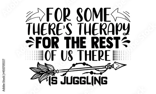 For some there's therapy for the rest of us there is juggling- Juggling t shirts design, Hand drawn lettering phrase, Calligraphy t shirt design, Isolated on white background, svg Files for Cutting
