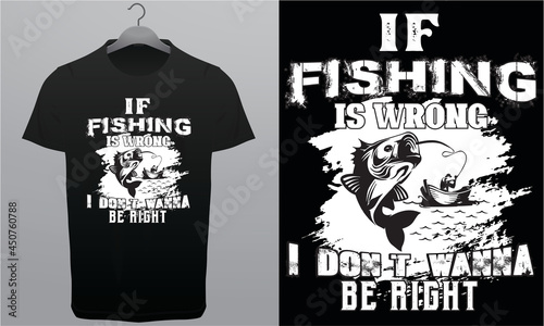 If Fishing is Wrong I Don't Wanna Be Right Royalty-Free T-Shirt Design Template