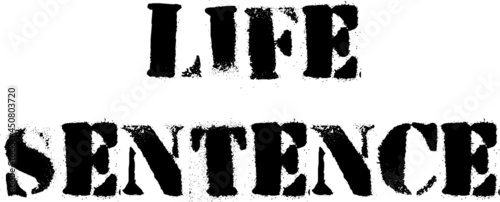 life sentence black lettering on white. Stencil like letters wigh distorted edges and grunge look saying Life Sentence.