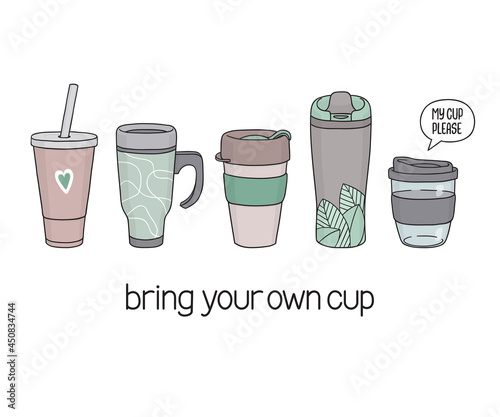 Set of hand drawn reusable cups for drinks to go. Speech bubble with My cup please phrase. Bring your own cup slogan. Less waste tips, Zero waste, Eco living concept