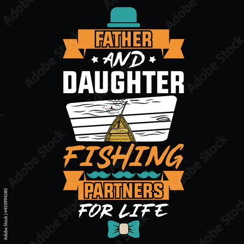 Father and Daughter fishing partners for life | Born to fishing forced to work -sinkers, floats, rods, reels, baits, lures, spears, nets, traps, waders, tackle boxes,reel, Hooks, fishing hooks, vector