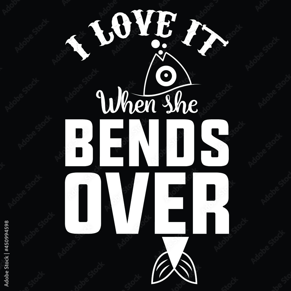 I love it When she bends over | Born to fishing forced to work -sinkers, floats, rods, reels, baits, lures, spears, nets, traps, waders, tackle boxes,reel, Hooks, fishing hooks, vector I love it When she bends over | Born to fishing forced to work -sinkers, floats, rods, reels, baits, lures, spears, nets, traps, waders, tackle boxes,reel, Hooks, fishing hooks, vector