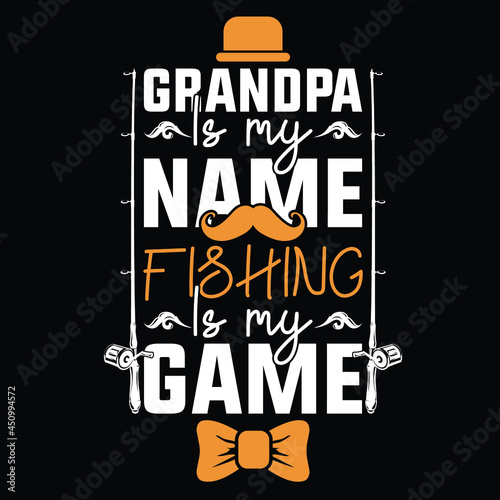 
Grandpa is my name fishing is my game | Born to fishing forced to work -sinkers, floats, rods, reels, baits, lures, spears, nets, traps, waders, tackle boxes,reel, Hooks, fishing hooks, vector
