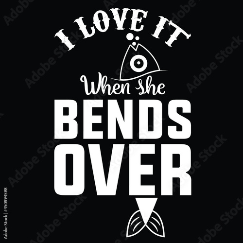 I love it When she bends over | Born to fishing forced to work -sinkers, floats, rods, reels, baits, lures, spears, nets, traps, waders, tackle boxes,reel, Hooks, fishing hooks, vector
